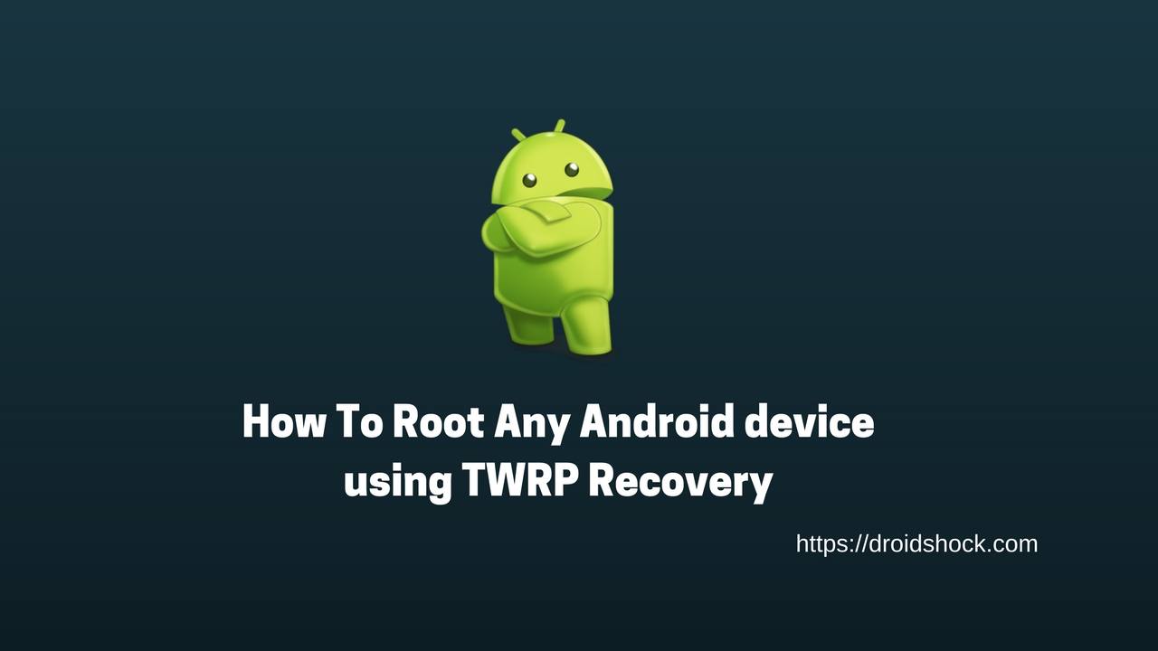 How To Root Any Android device using TWRP Recovery