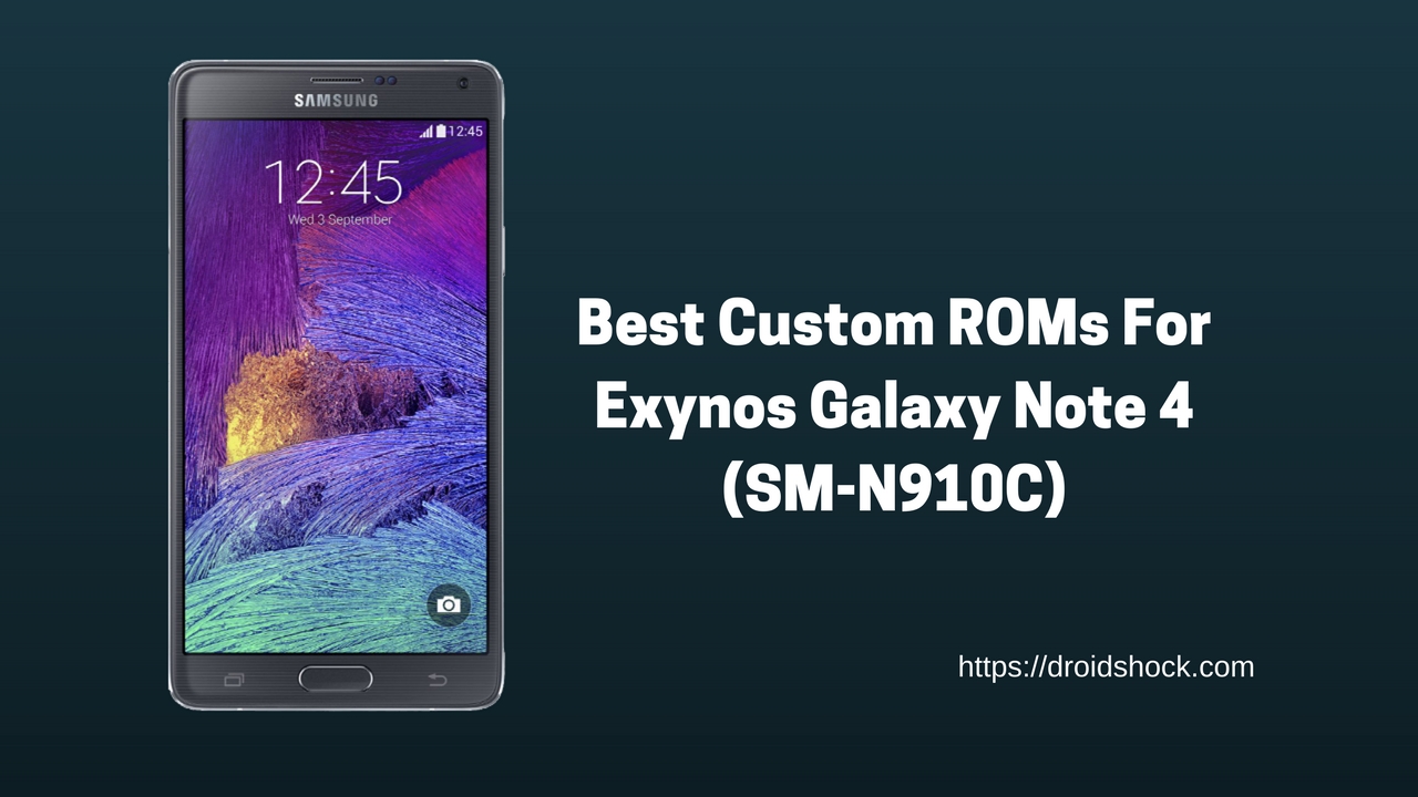 Best Custom ROMs For Exynos Galaxy Note 4 (SM-N910C)