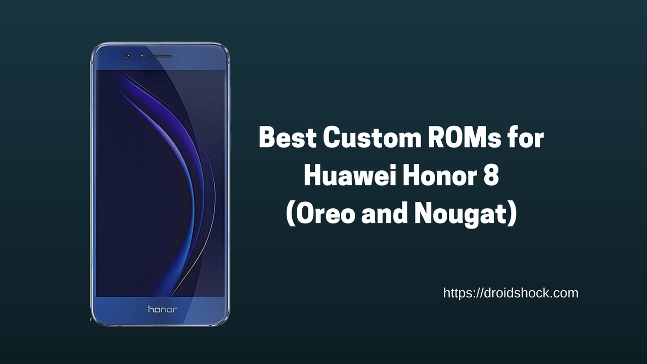 Best Custom ROMs for Huawei Honor 8 (Oreo and Nougat)