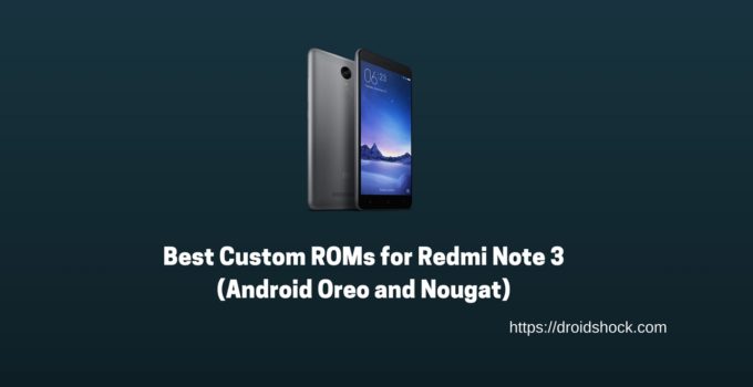 Best Custom ROMs for Redmi Note 3 (Android Oreo and Nougat)