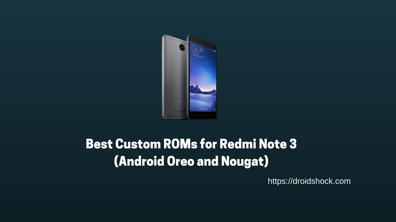 Best Custom ROMs for Redmi Note 3 (Android Oreo and Nougat)