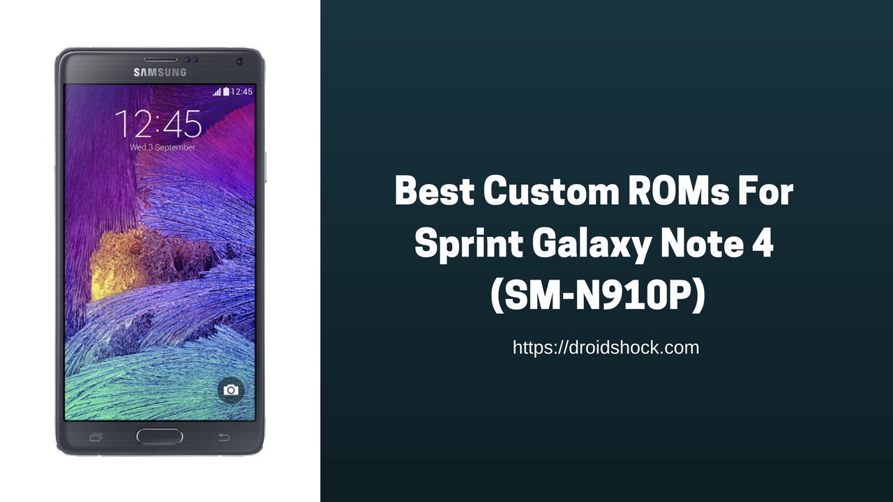 Best Custom ROMs For Sprint Galaxy Note 4 (SM-N910P)