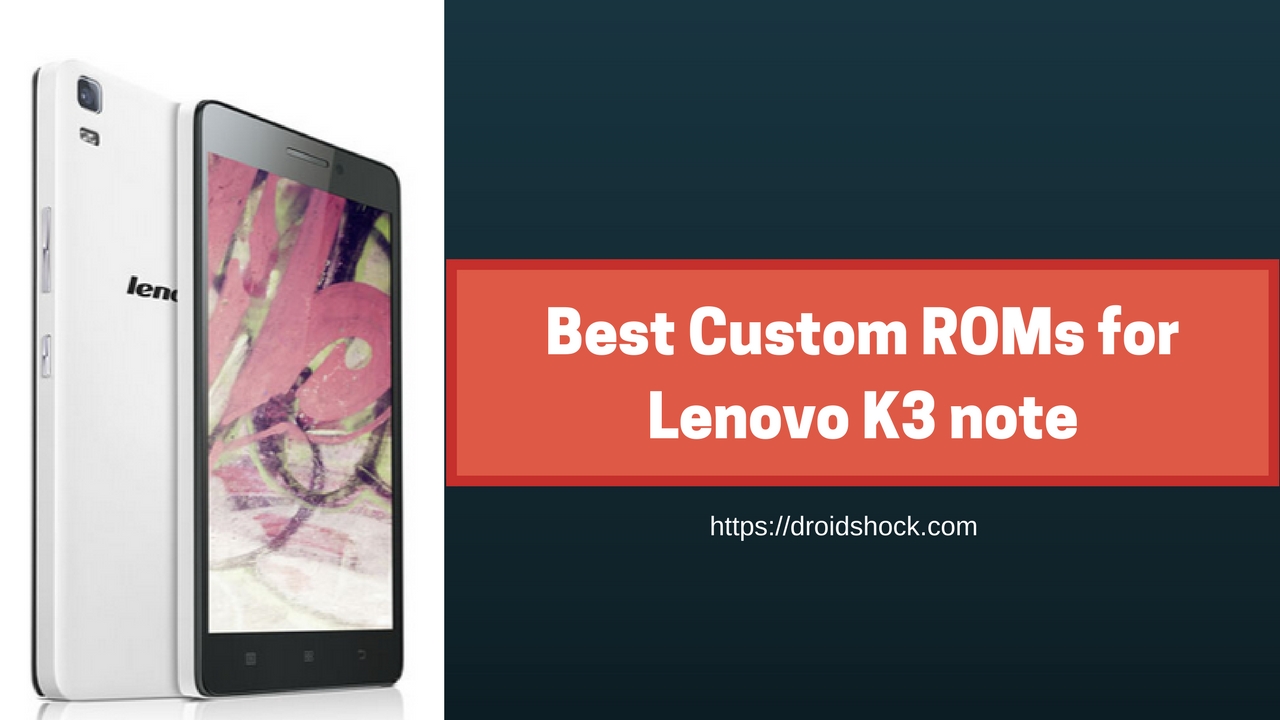 Best Custom ROMs for Lenovo K3 note (Oreo and Nougat) | 2018