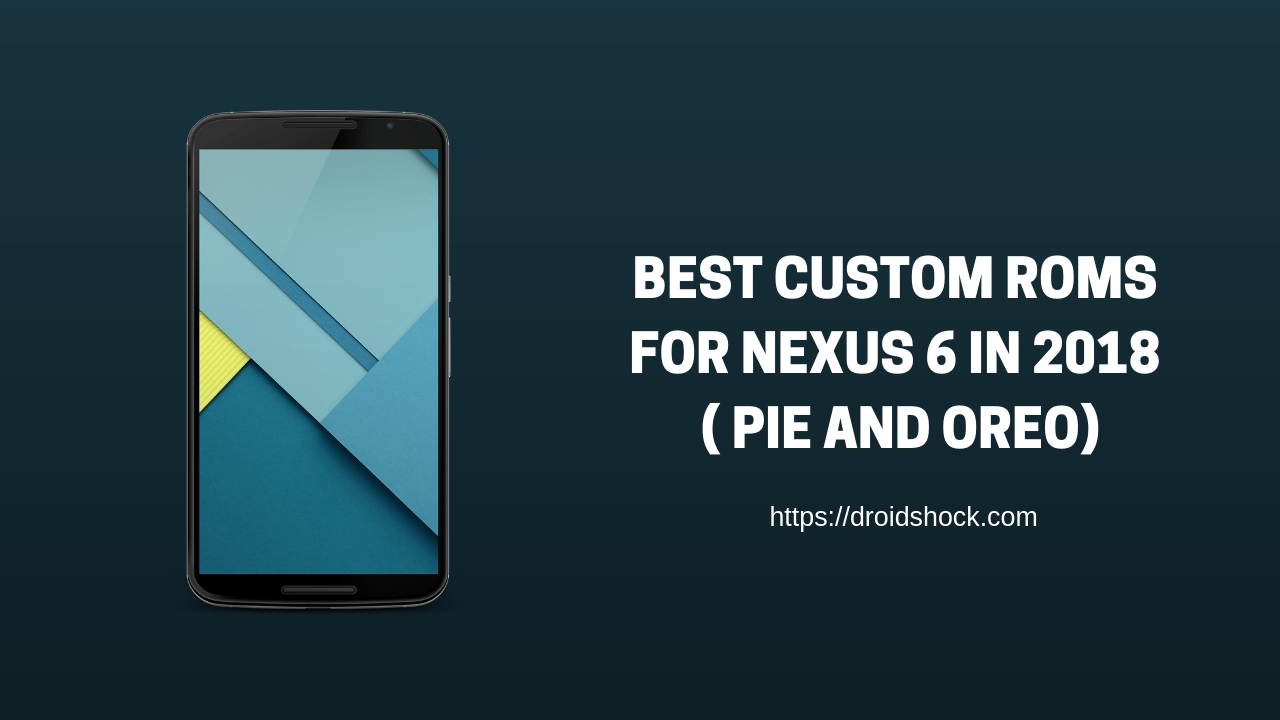 Best Custom ROMs for Nexus 6 (Oreo and Pie) | 2018